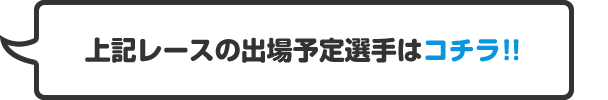 上記レースの出場予定選手はコチラ!!