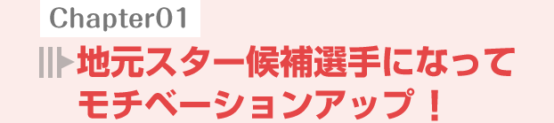 地元スター候補選手になってモチベーションアップ!