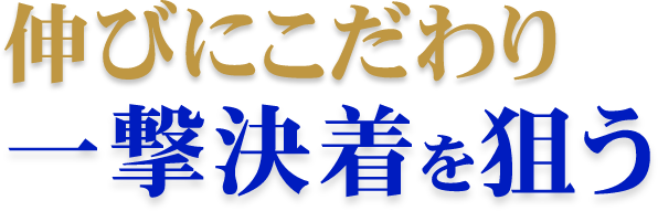 伸びにこだわり一撃決着を狙う