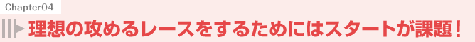 理想の攻めるレースをするためにはスタートが課題!